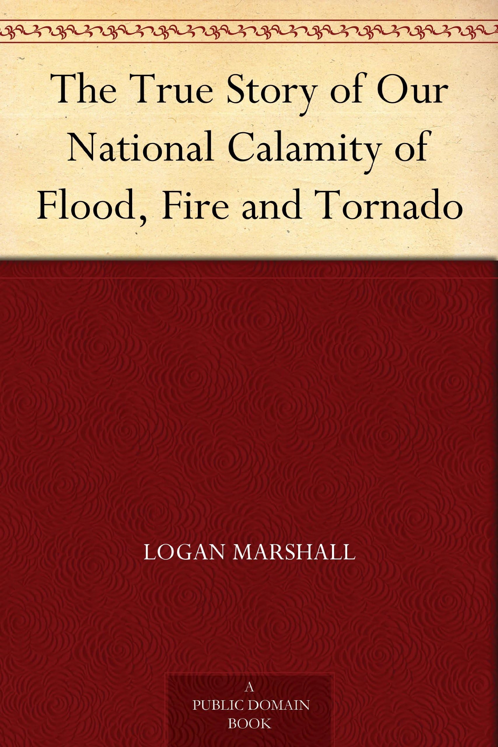The True Story of Our National Calamity of Flood, Fire and Tornado