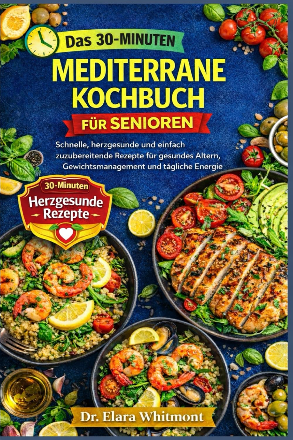 DAS 30-MINUTEN-MEDITERRANE-KOCHBUCH FÜR SENIOREN: Schnelle, herzgesunde und einfach zuzubereitende Rezepte für gesundes Altern, Gewichtsmanagement und tägliche Energie