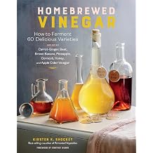 Homebrewed Vinegar How to Ferment 60 Delicious Varieties, Including Carrot-Ginger, Beet, Brown Banana, Pineapple, Corncob, Honey, and Apple Cider Vinegar