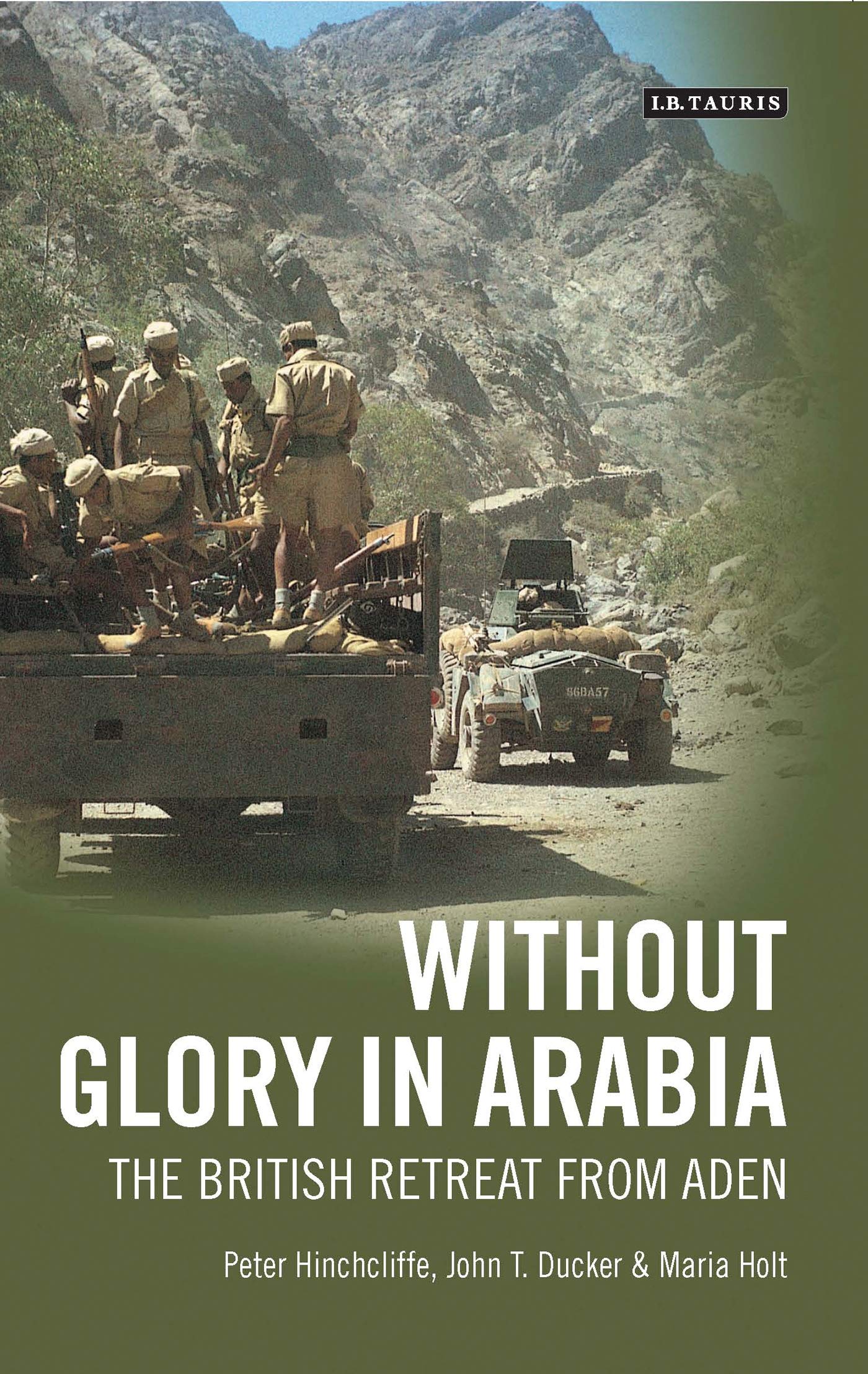 Without Glory in Arabia: The British Retreat from Aden (International Library of Colonial History)