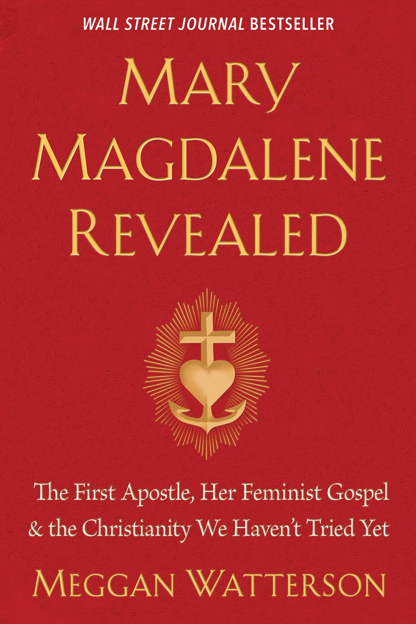 MARY MAGDALENE REVEALED: The First Apostle, Her Feminist Gospel & the Christianity We Haven't Tried Yet