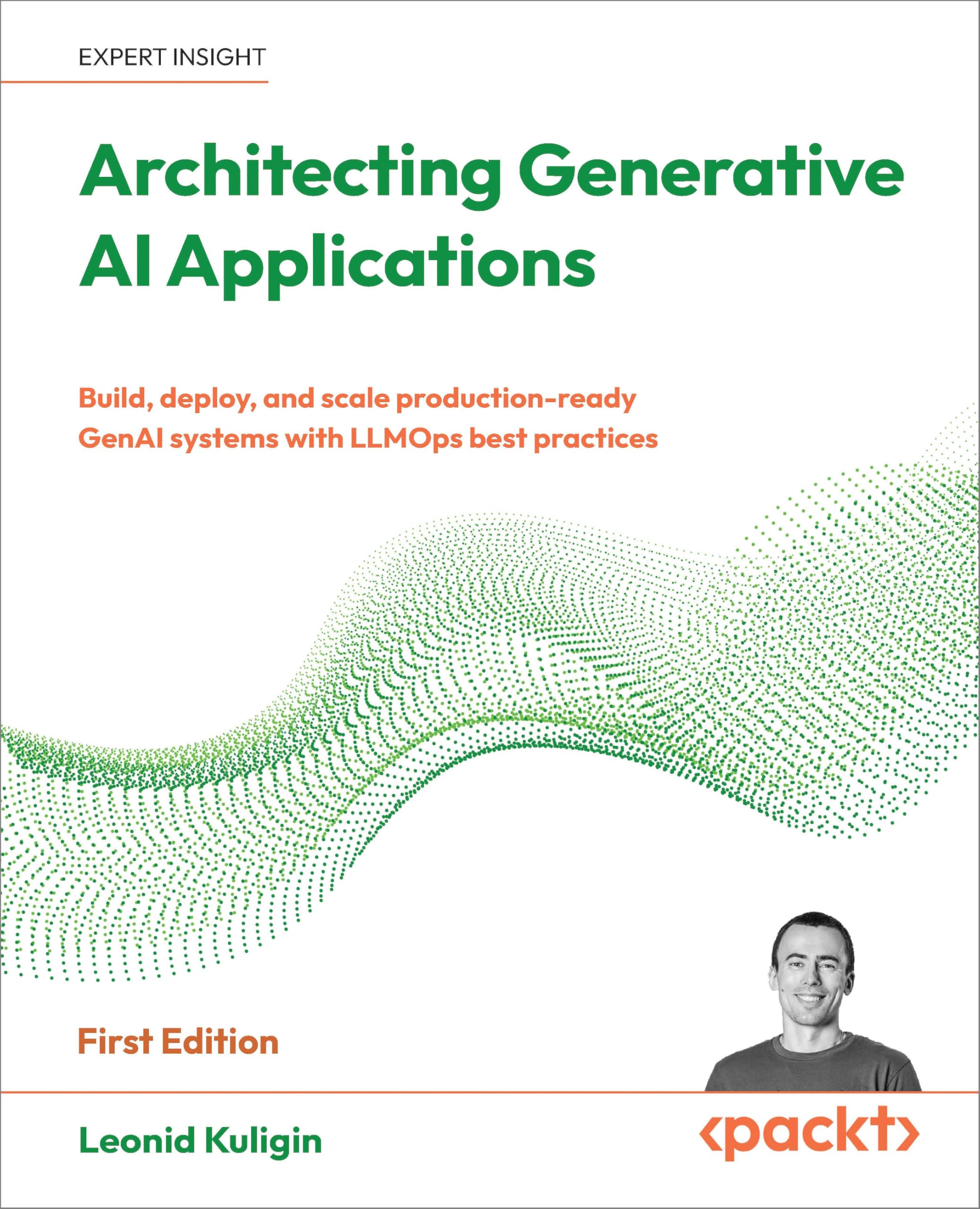Architecting Generative AI Applications: Build, deploy, and scale production-ready GenAI systems with LLMOps best practices