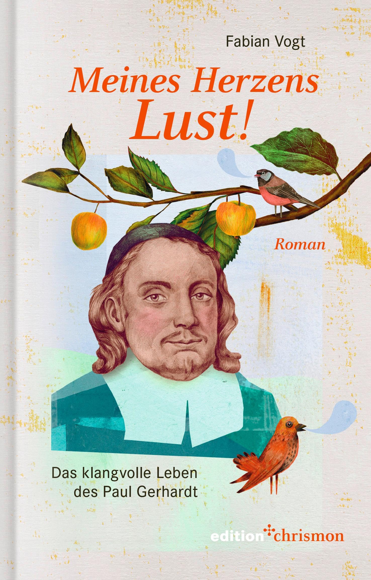 Meines Herzens Lust!: Das klangvolle Leben des Paul Gerhardt. Roman