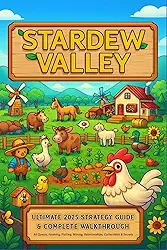 Stardew Valley Ultimate 2025 Strategy Guide & Complete Walkthrough: All Quests, Farming, Fishing, Mining, Relationships, Collectibles & Secrets