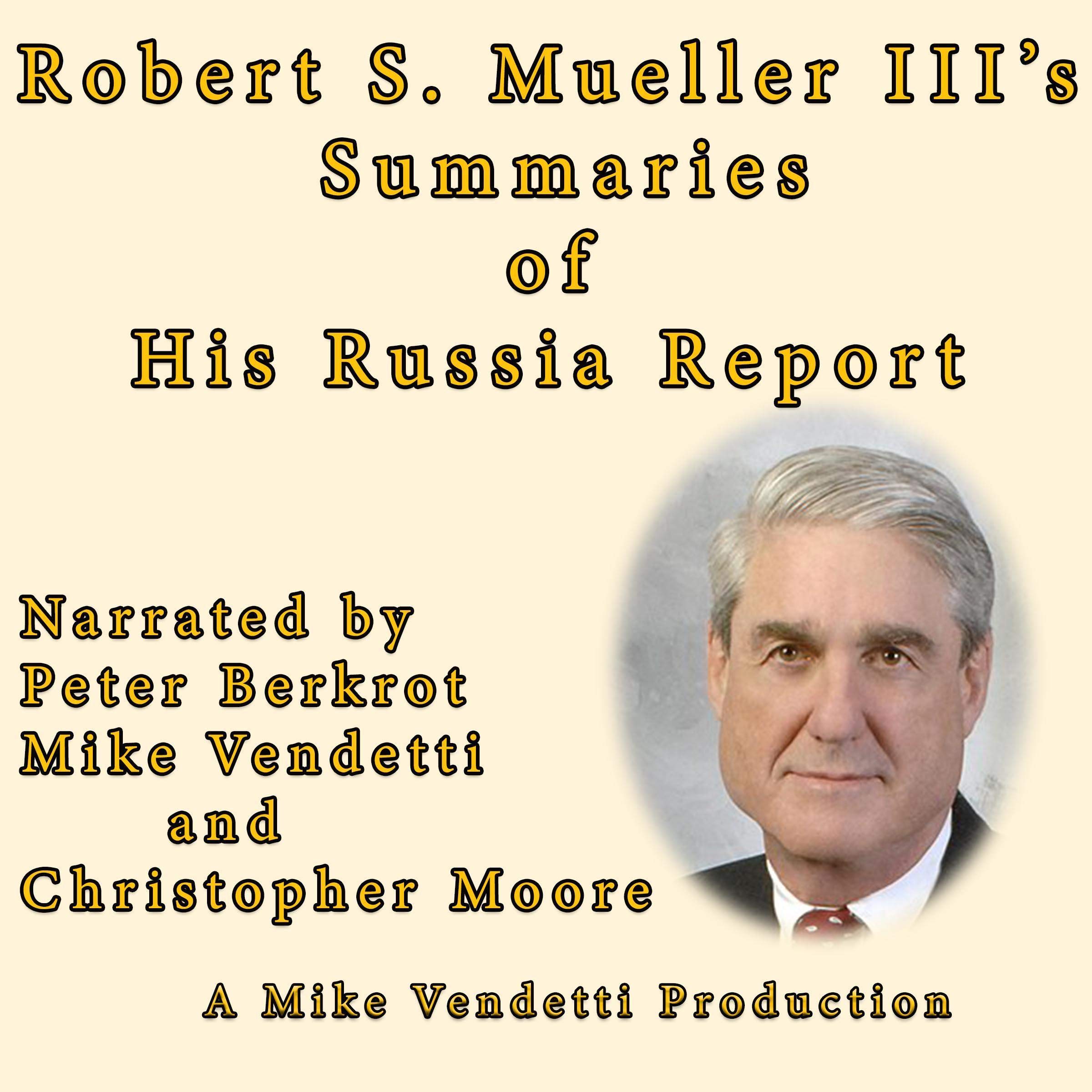 Robert S Mueller III's Summaries of His Russia Report