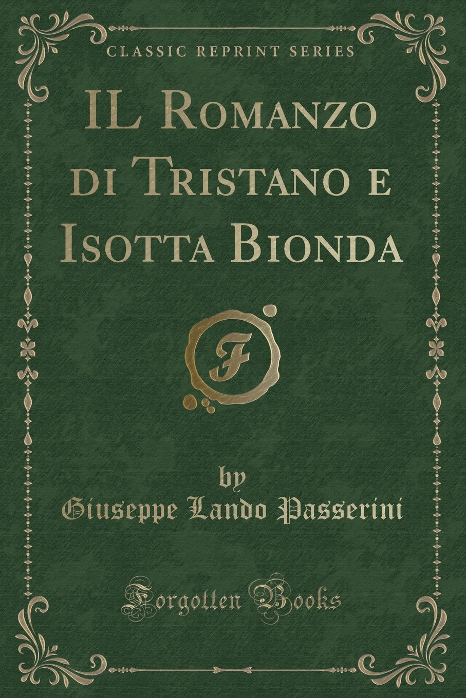 IL Romanzo di Tristano e Isotta Bionda (Classic Reprint)