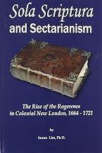 Sola Scriptura and Sectarianism: The Rise of the Rogerenes in Colonial New London, 1664-1721