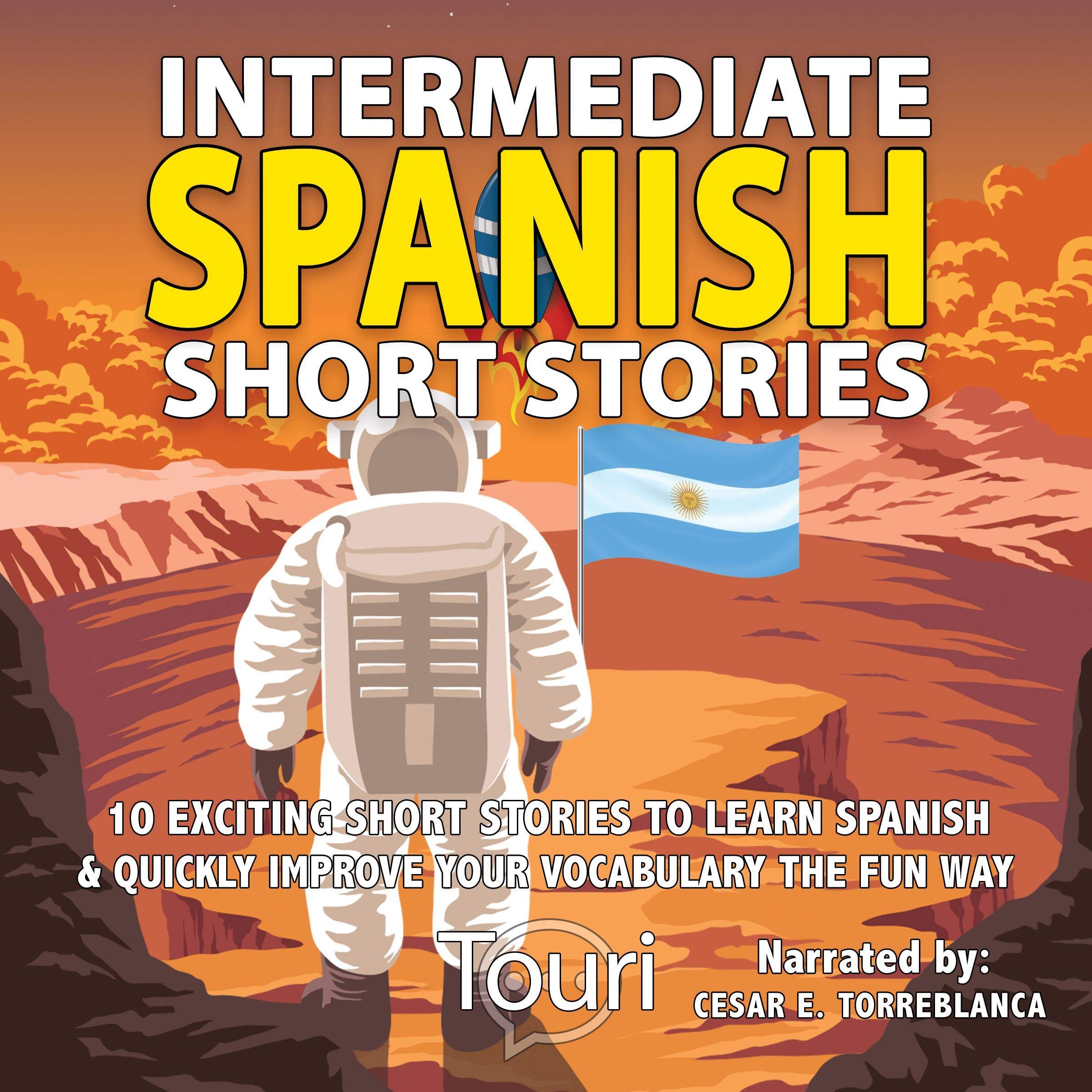 Cover art for Intermediate Spanish Short Stories: 10 Amazing Short Tales to Learn Spanish & Quickly Grow Your Vocabulary the Fun Way! (Intermediate Spanish Stories) (Volume 1)