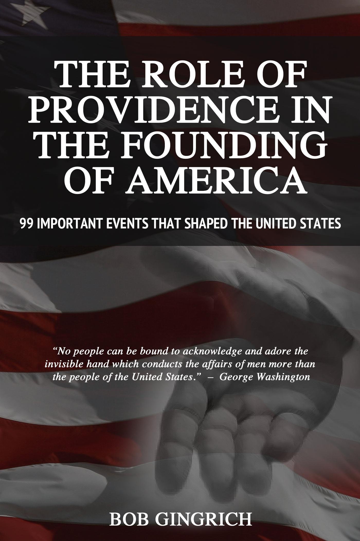 The Role of Providence in the Founding of America: 99 Important Events that Shaped