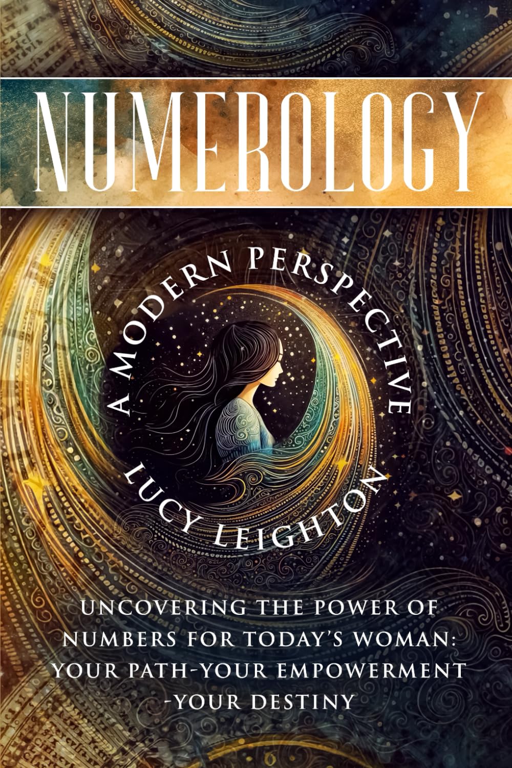 Numerology: A Modern Perspective: Uncovering the Power of Numbers for Today's Woman - Your Path - Your Empowerment - Your Destiny