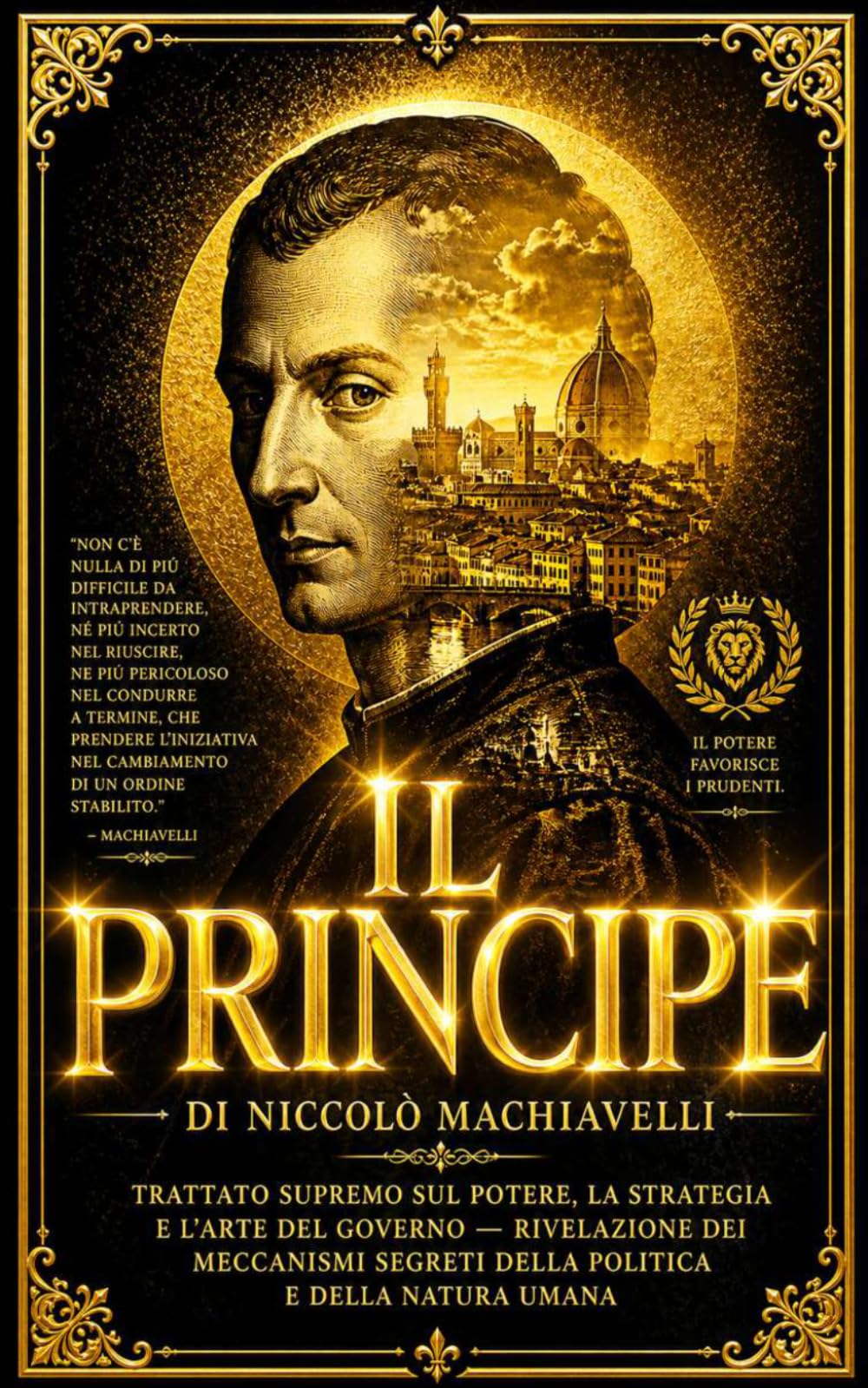 Il Principe — Edizione Integrale Completa Niccolò Machiavelli . Il Grande Manuale del Potere Assoluto e della Strategia Politica | Dalla Virtù alla ... Masterpiece of Political Strategy & Leaders