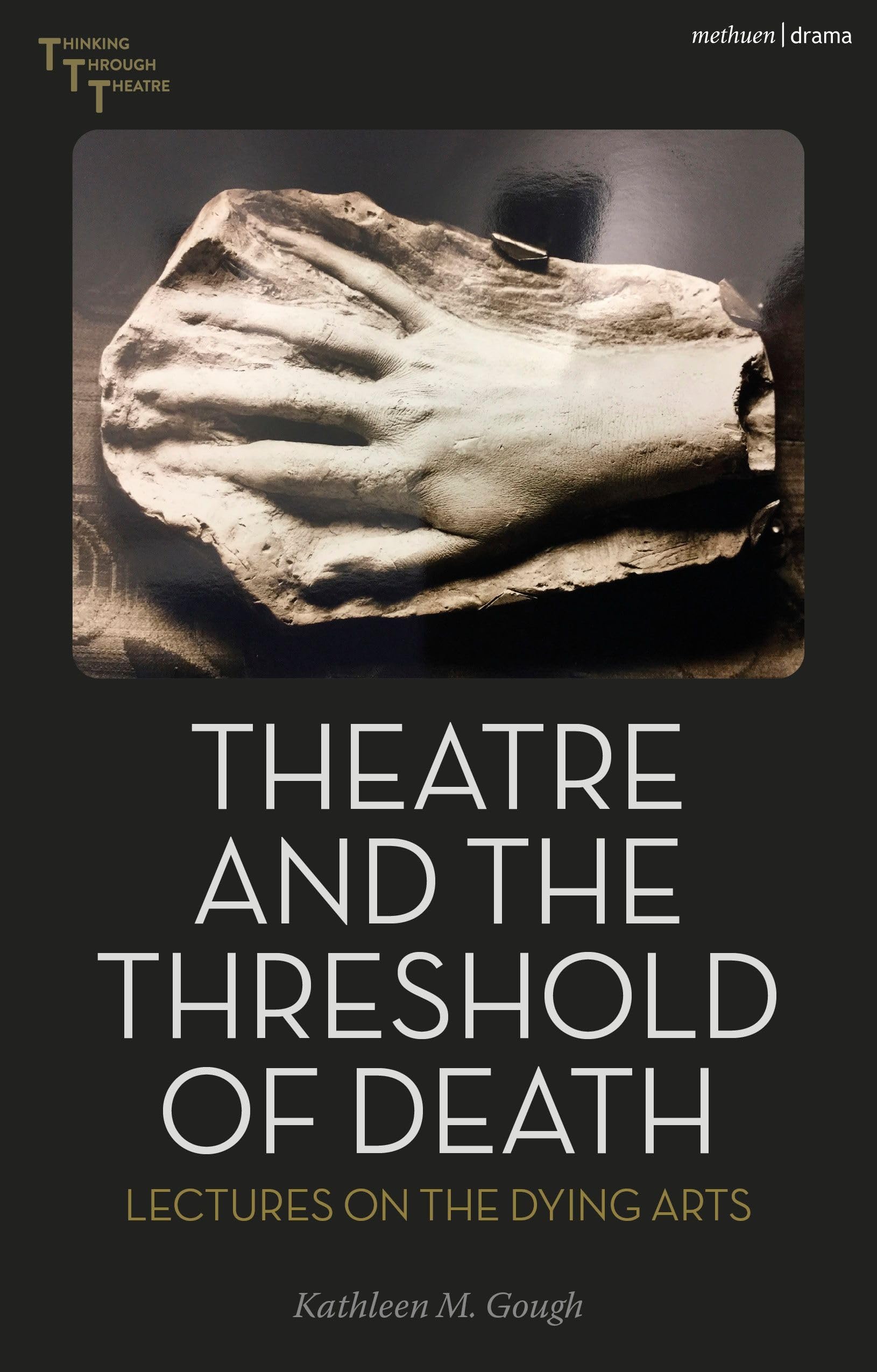 Theatre and the Threshold of Death: Lectures on the Dying Arts (Thinking Through Theatre)