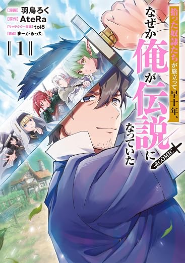 拾った奴隷たちが旅立って早十年、なぜか俺が伝説になっていた@COMIC 1巻