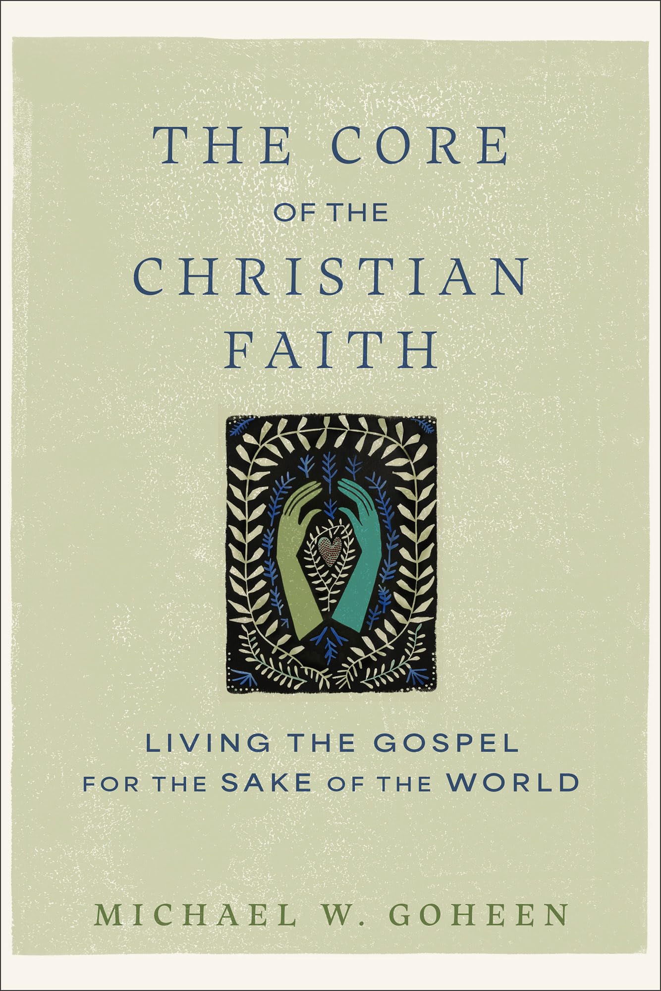 The Core of the Christian Faith: Living the Gospel for the Sake of the World (A Guide to Christian Formation, Missional Identity, and Cultural Engagement)