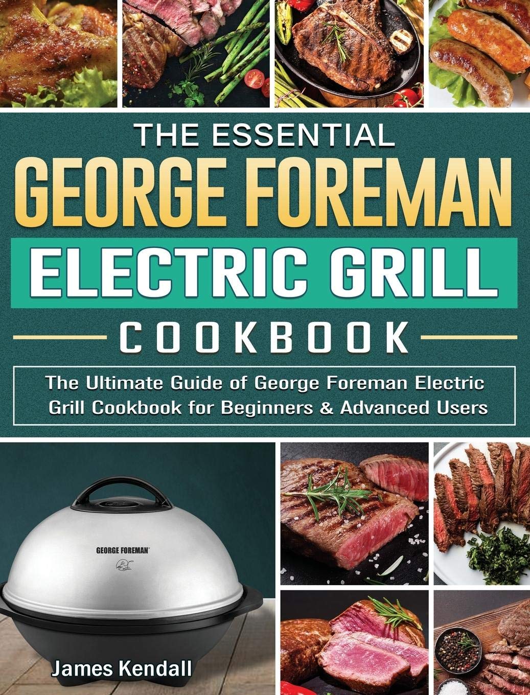 The Essential George Foreman Electric Grill Cookbook: The Ultimate Guide of George Foreman Electric Grill Cookbook for Beginners & Advanced Users