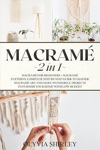 Macrame 2 in 1 - Macramé for beginners + Macramé patterns. Complete step by step guide to master macramé art and make wonderful projects to furnish