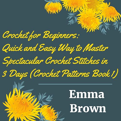 Crochet for Beginners: Quick and Easy Way to Master Spectacular Crochet Stitches in 3 Days (Crochet Patterns, Book 1)