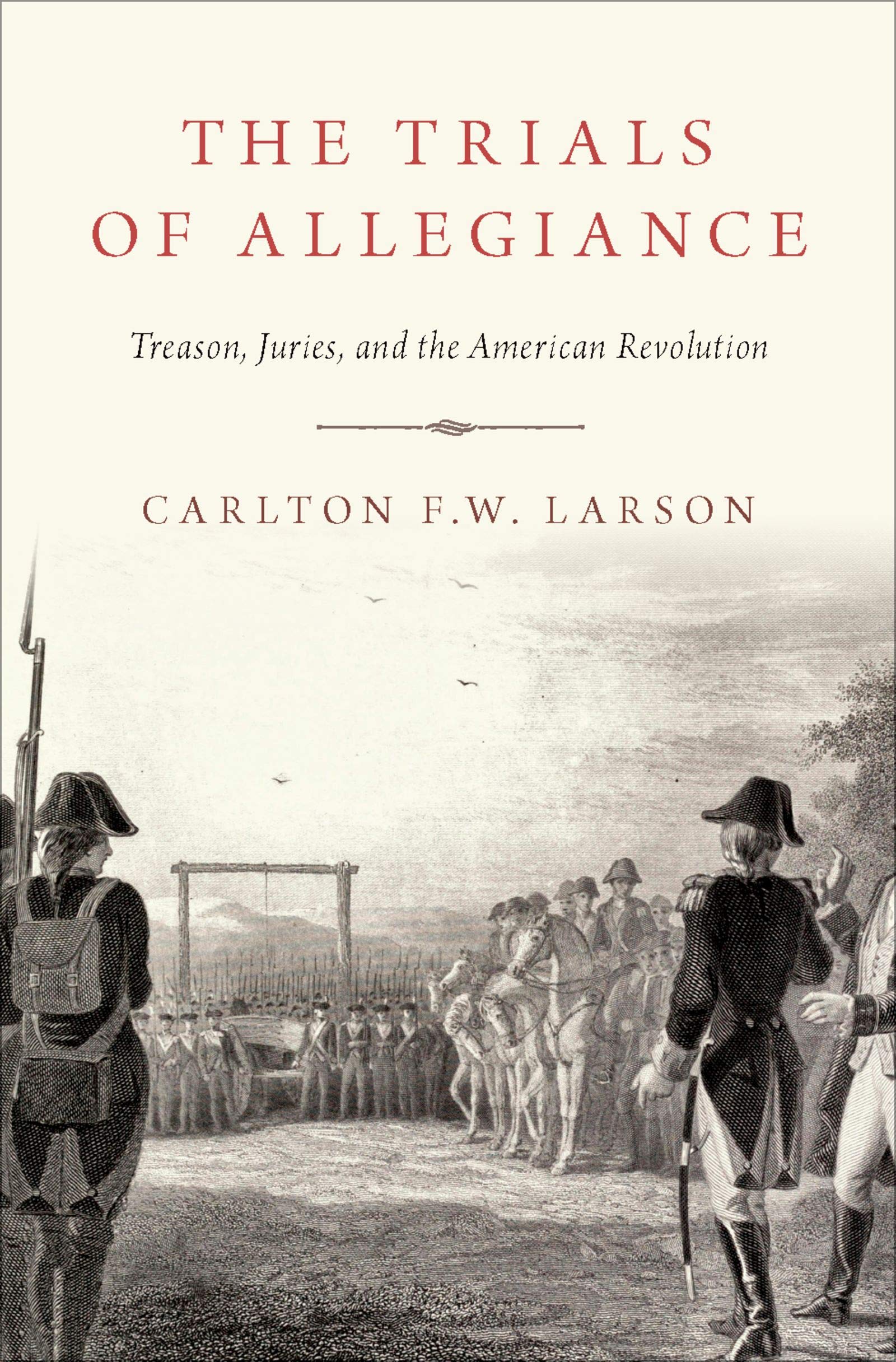 The Trials of Allegiance: Treason, Juries, and the American Revolution