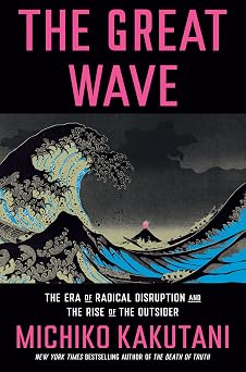 The Great Wave The Era of Radical Disruption and the Rise of the Outsider
