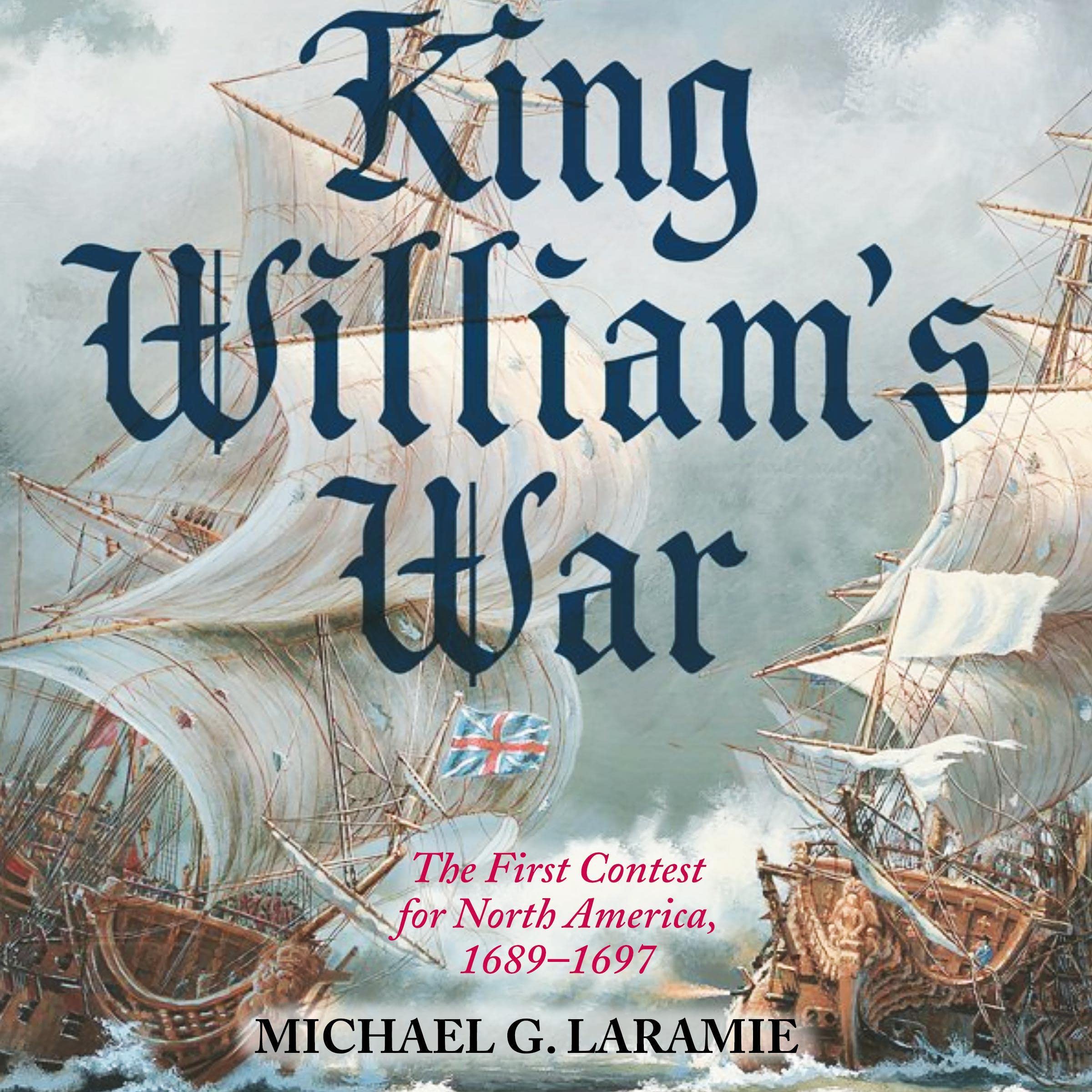 King William's War: The First Contest for North America, 1689-1697