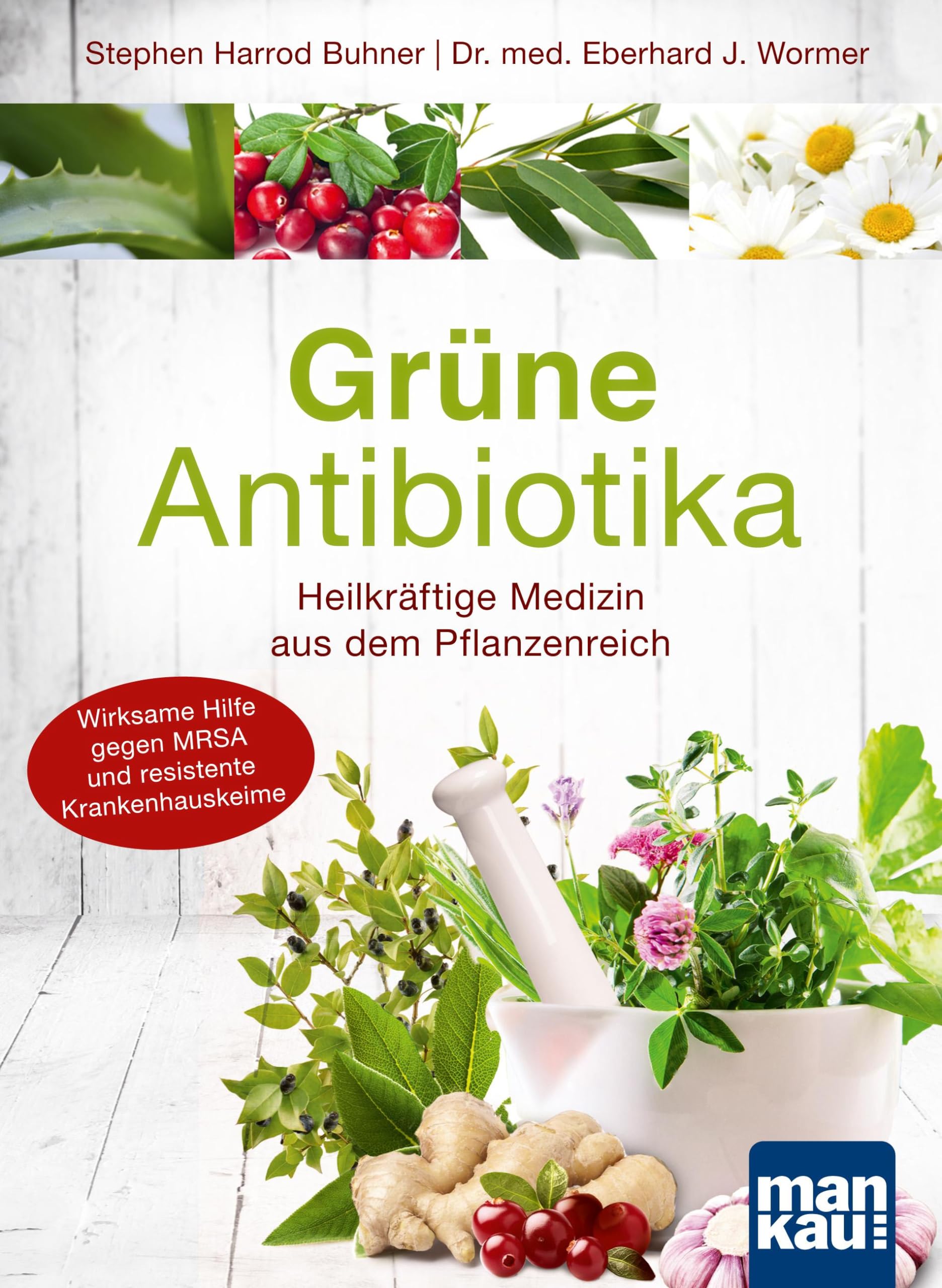 Grüne Antibiotika. Heilkräftige Medizin aus dem Pflanzenreich: Wirksame Hilfe gegen MRSA und resistente Krankenhauskeime