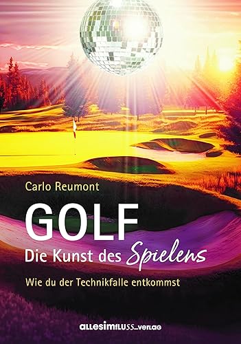 GOLF - die Kunst des Spielens: Wie Du der Technikfalle entkommst