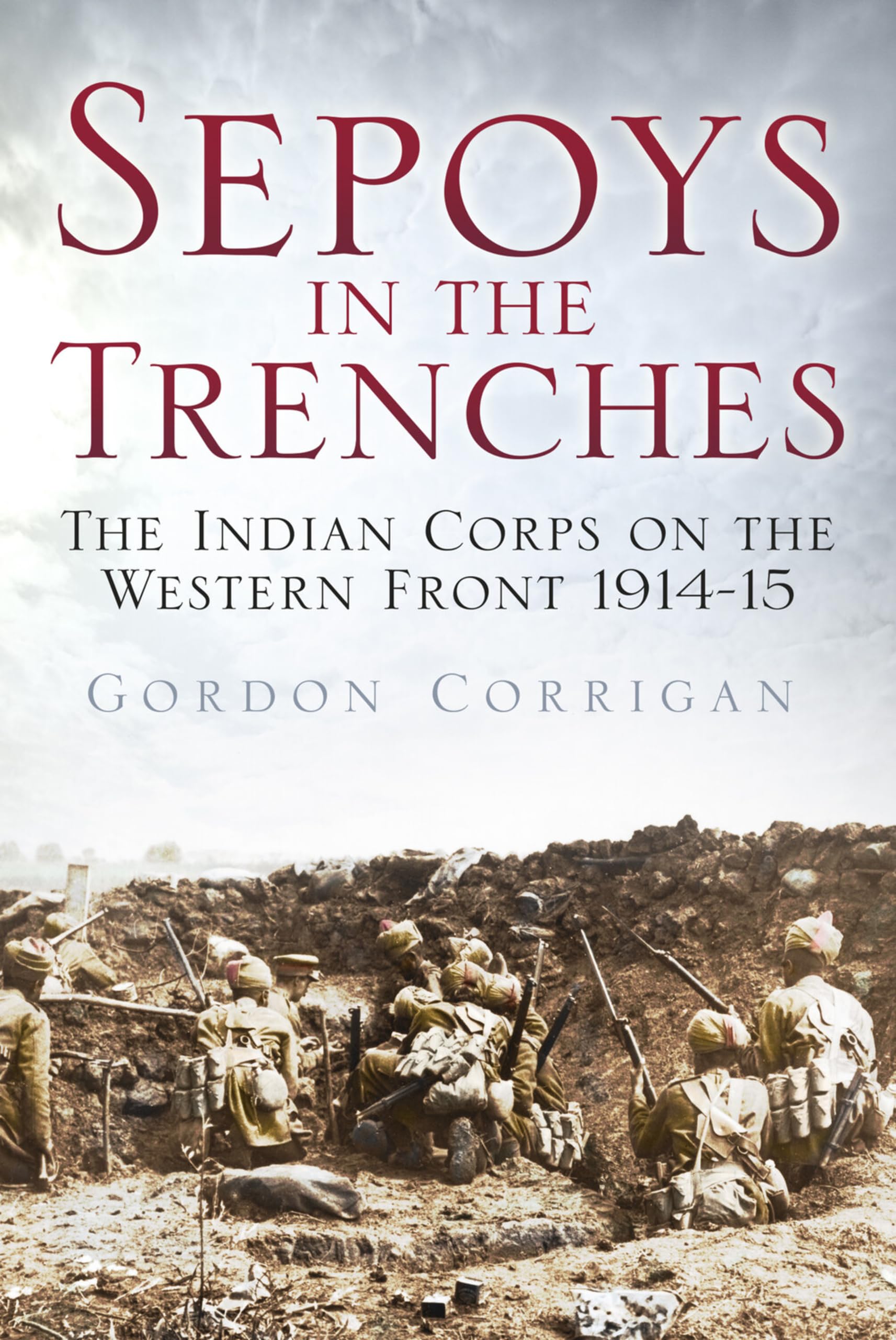 Sepoys in the Trenches: The Indian Corps on the Western Front  ,