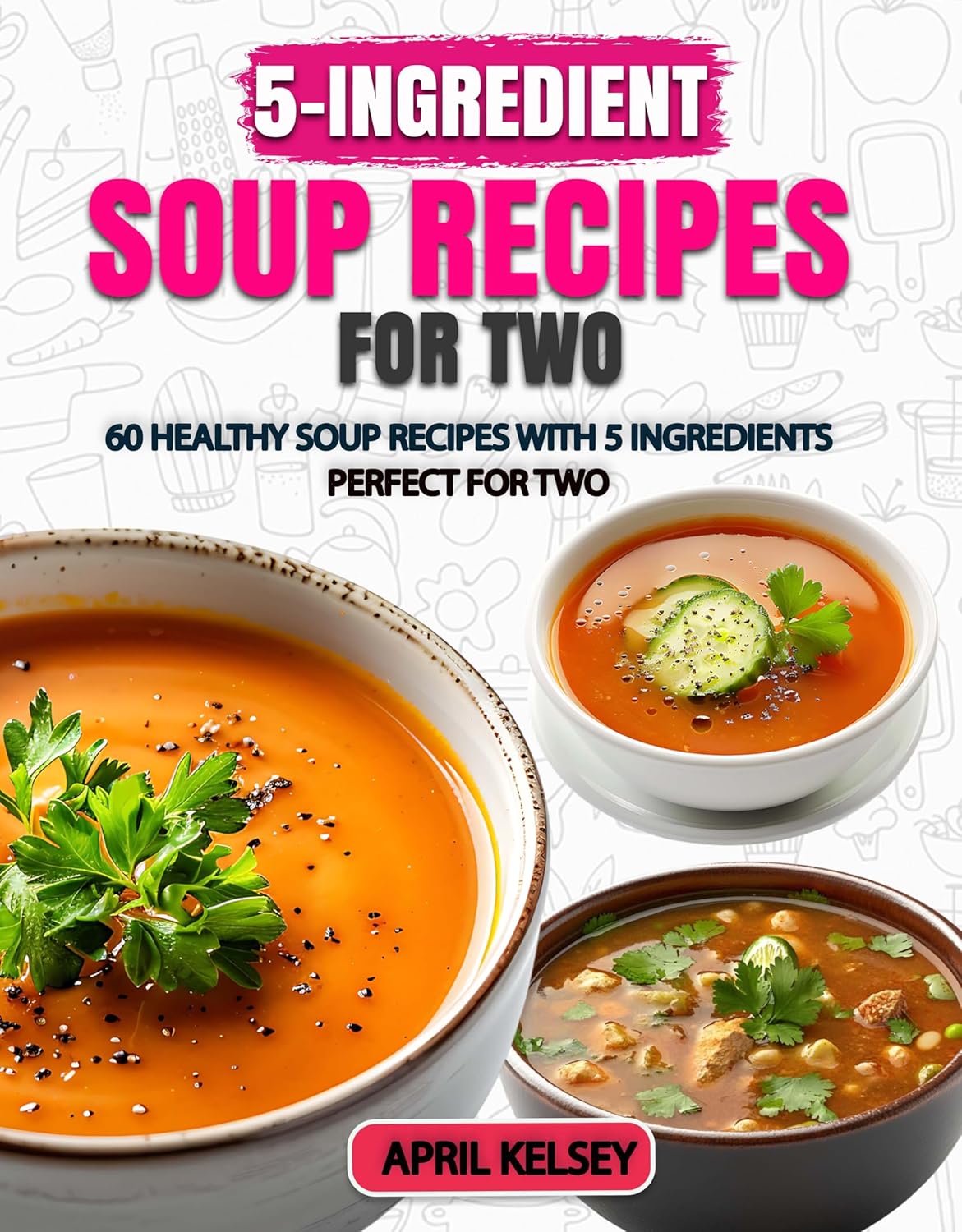 5-Ingredient Soup Recipes For Two: 60 Healthy Soup Recipes with 5 Ingredients, Perfect for Two (5-Ingredient Cooking for Two)      Kindle Edition