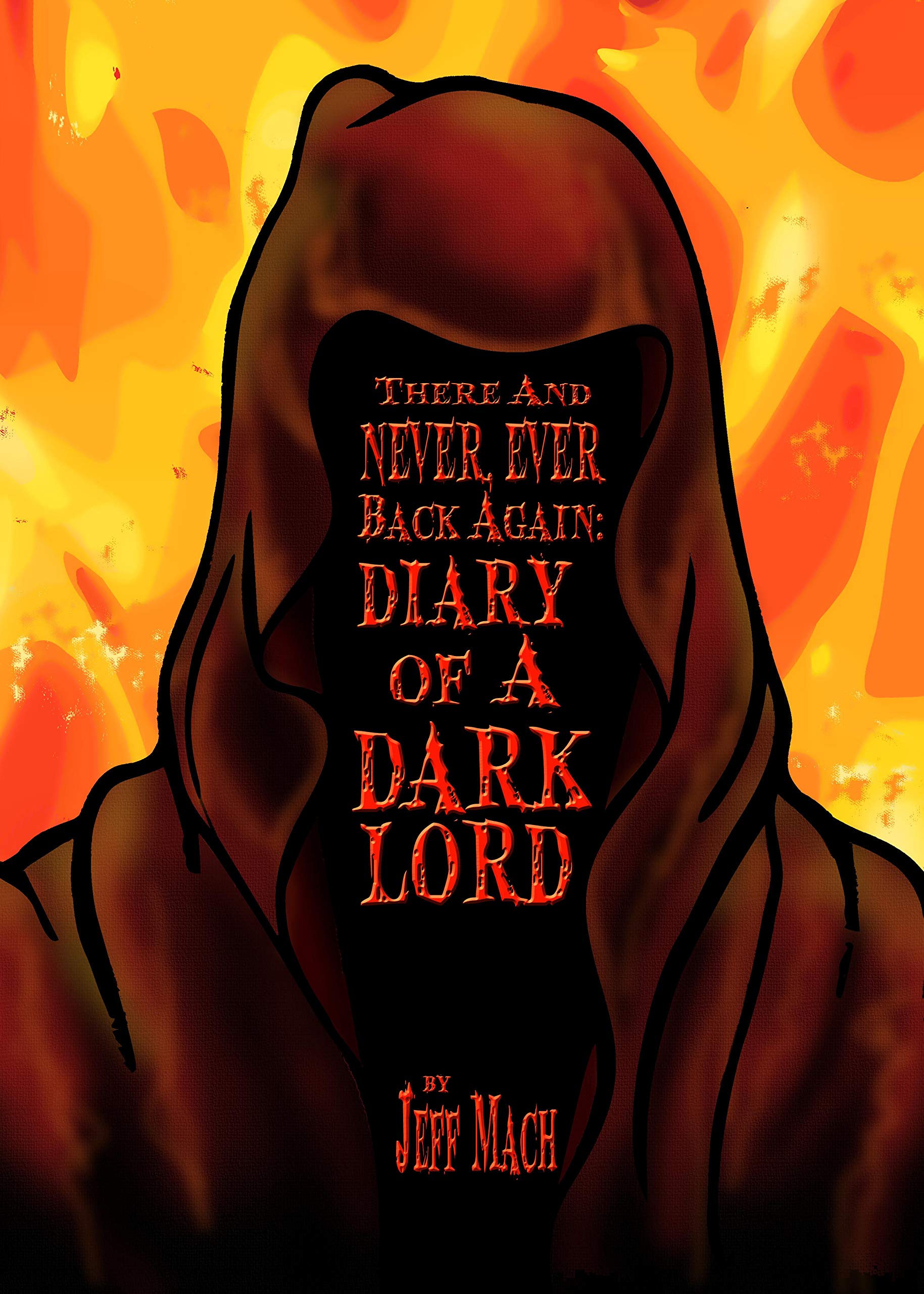 There and NEVER, EVER BACK AGAIN: A Dark Lord's Diary: (A Memoir and Manifesto For Villains and Monsters)