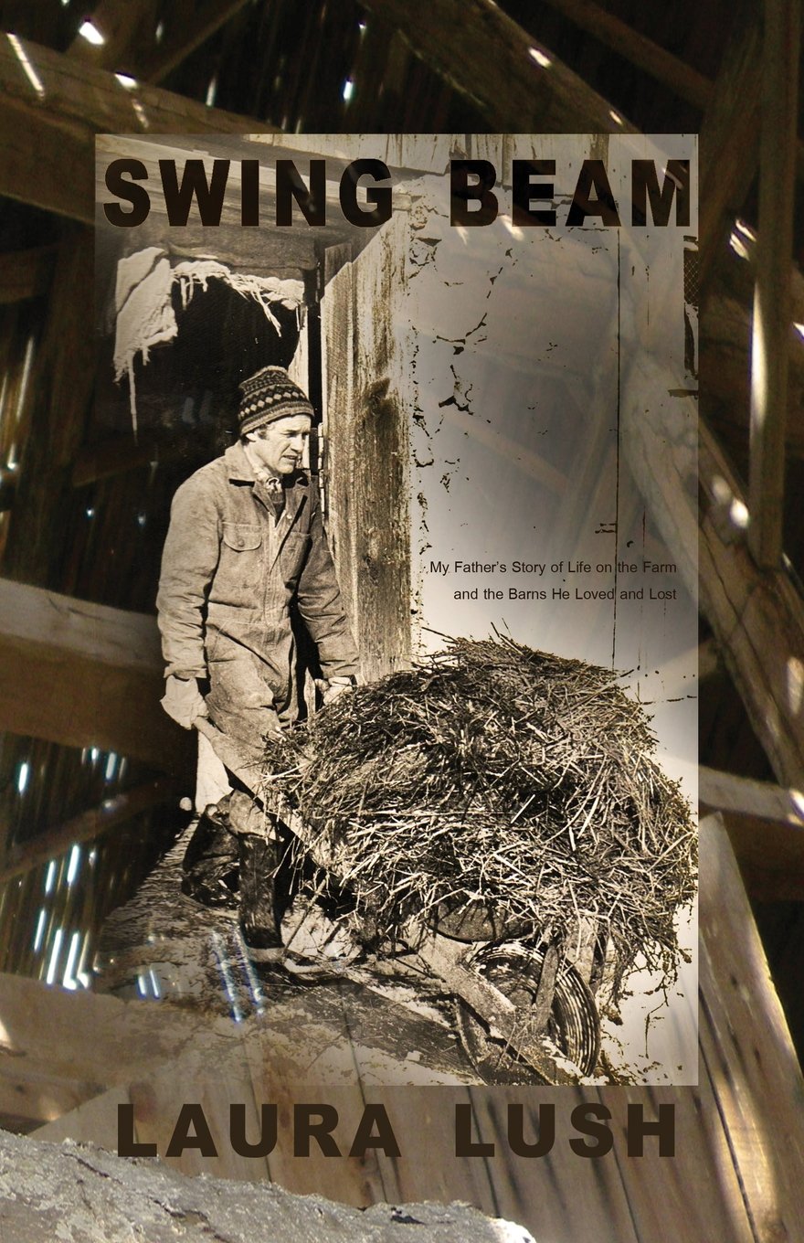 Swing Beam: My Father's Story of Life on the Farm and the Barns He Loved and Lost (Life Rattle New Writers Series)