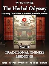 The Herbal Odyssey: Volume III - Traditional Chinese Medicine - Exploring the Ancient Wisdom of Natural Remedies. Medicinal herbs, Ancient healing remedies, Chinese herbal cures recipes