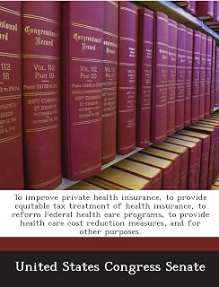 To improve private health insurance, to provide equitable tax treatment of health insurance, to reform Federal health care programs, to provide health ... reduction measures, and for other purposes.