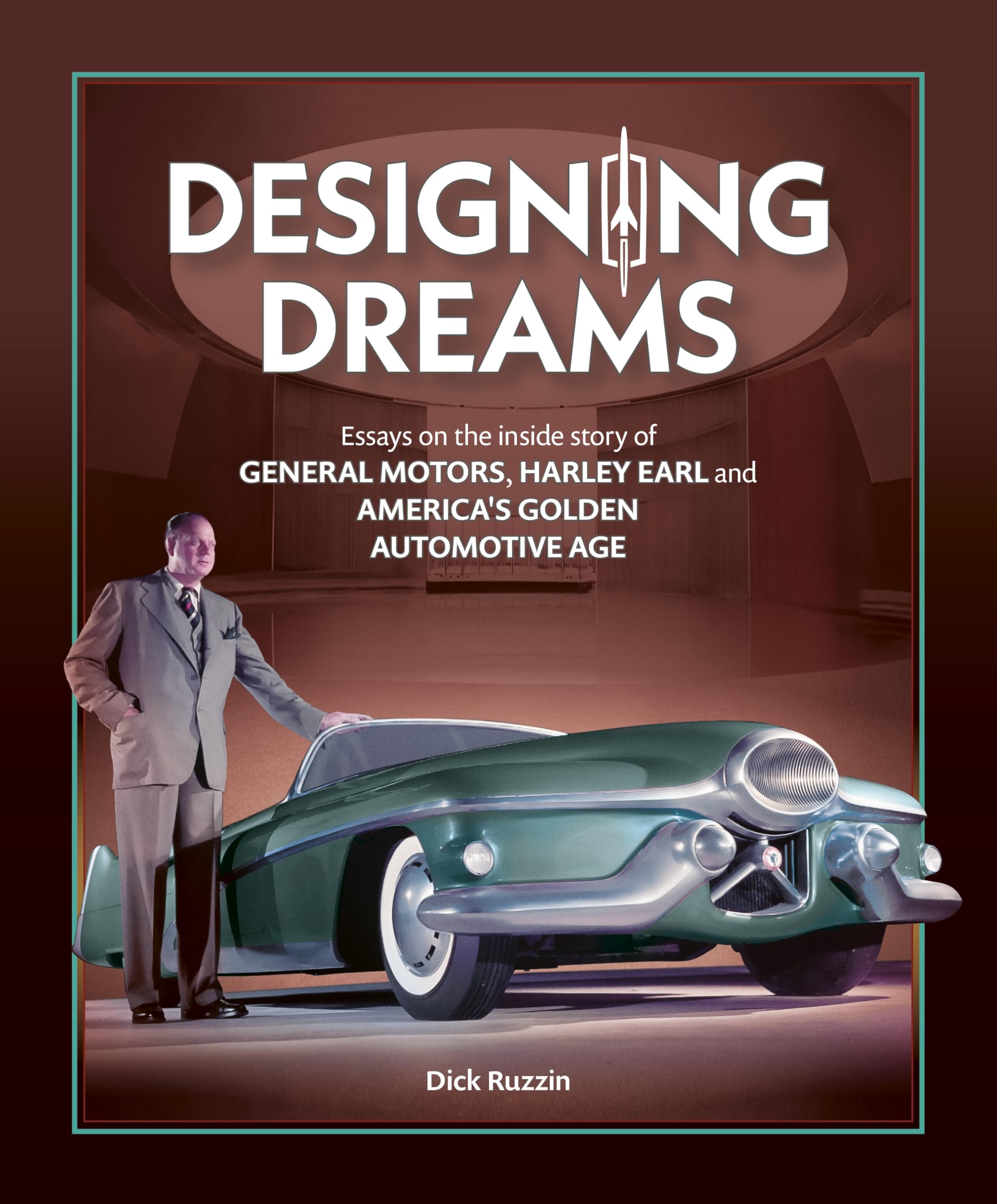 Designing Dreams: Essays on the inside story of GM, Harley Earl and America's Golden Automotive Age