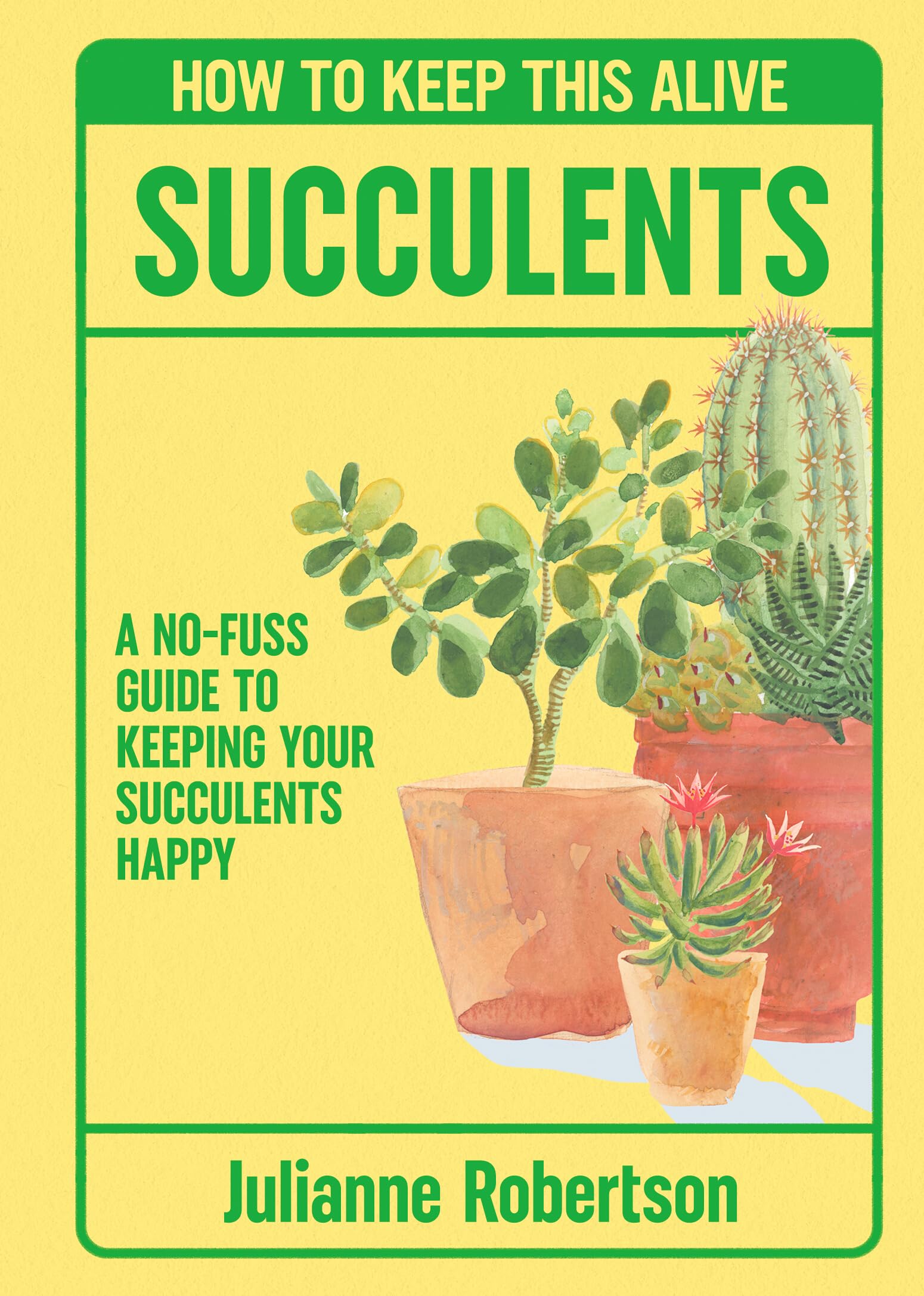 Succulents: How to Keep This Alive: A no-fuss guide to keeping your succulent alive, one pot at a time