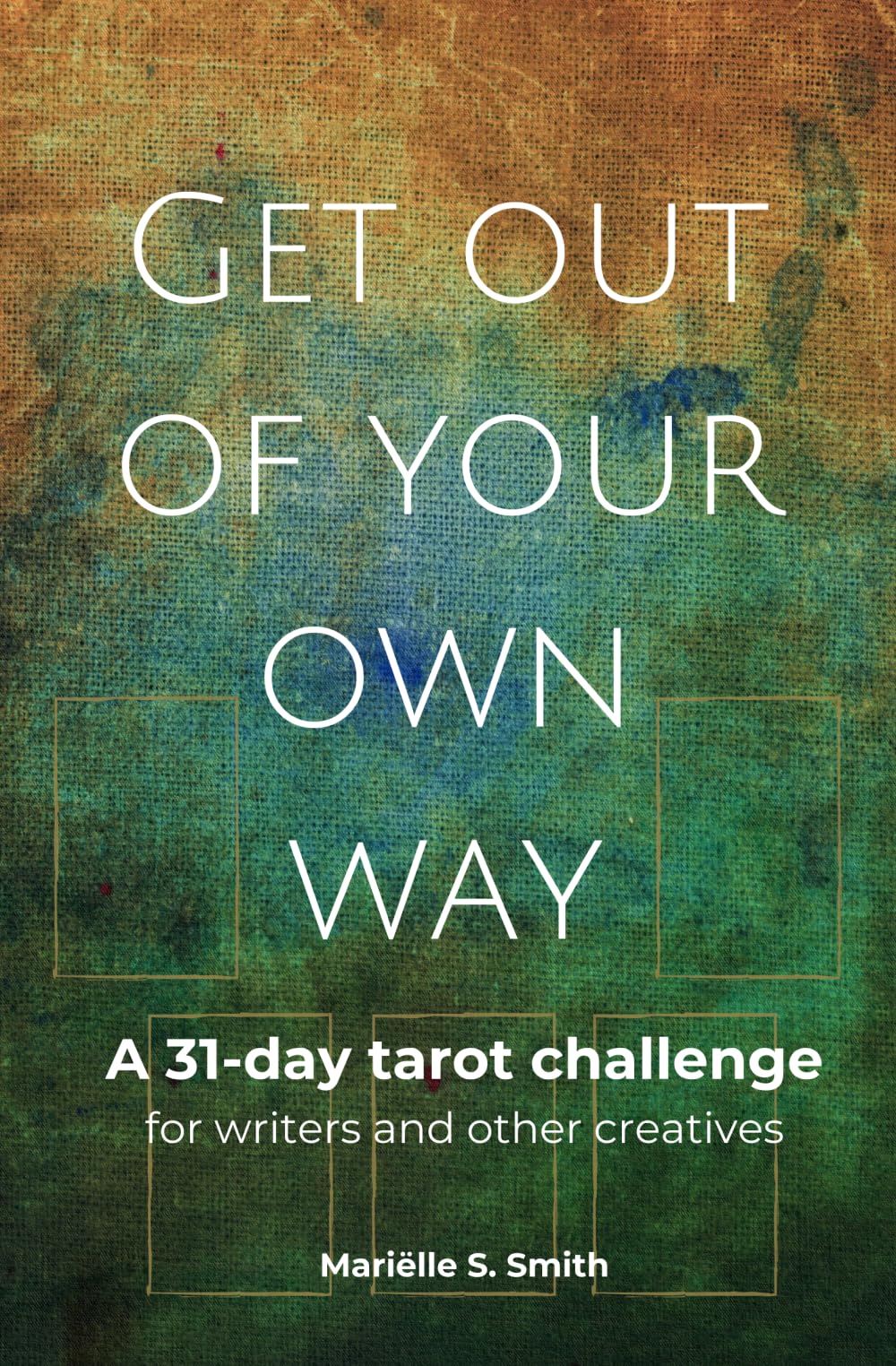 Get Out of Your Own Way: A 31-Day Tarot Challenge for Writers and Other Creatives: 1 (Tarot for Creatives)