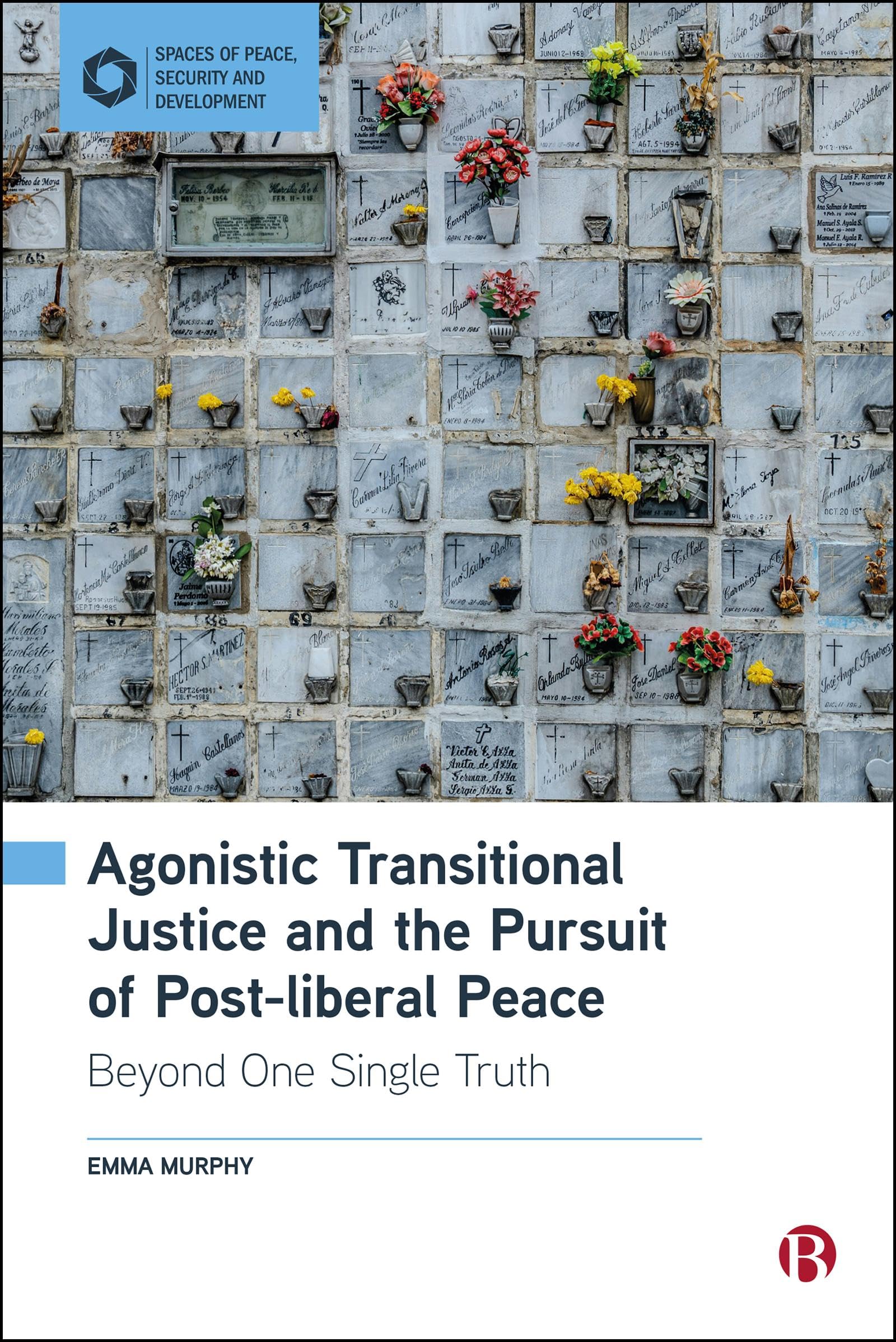 Agonistic Transitional Justice and the Pursuit of Post-liberal Peace: Beyond One Single Truth (Spaces of Peace, Security and Development)