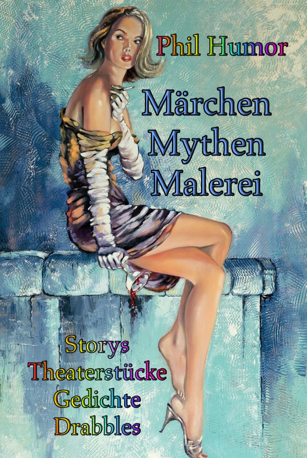 Märchen Mythen Malerei: Storys Theaterstücke Gedichte Drabbles