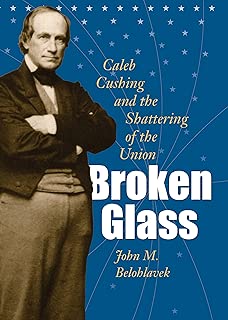 Broken Glass: Caleb Cushing and the Shattering of the Union (Civil War in the North)
