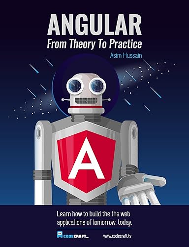 Angular: From Theory To Practice: Build the web applications of tomorrow using the Angular web framework from Google.