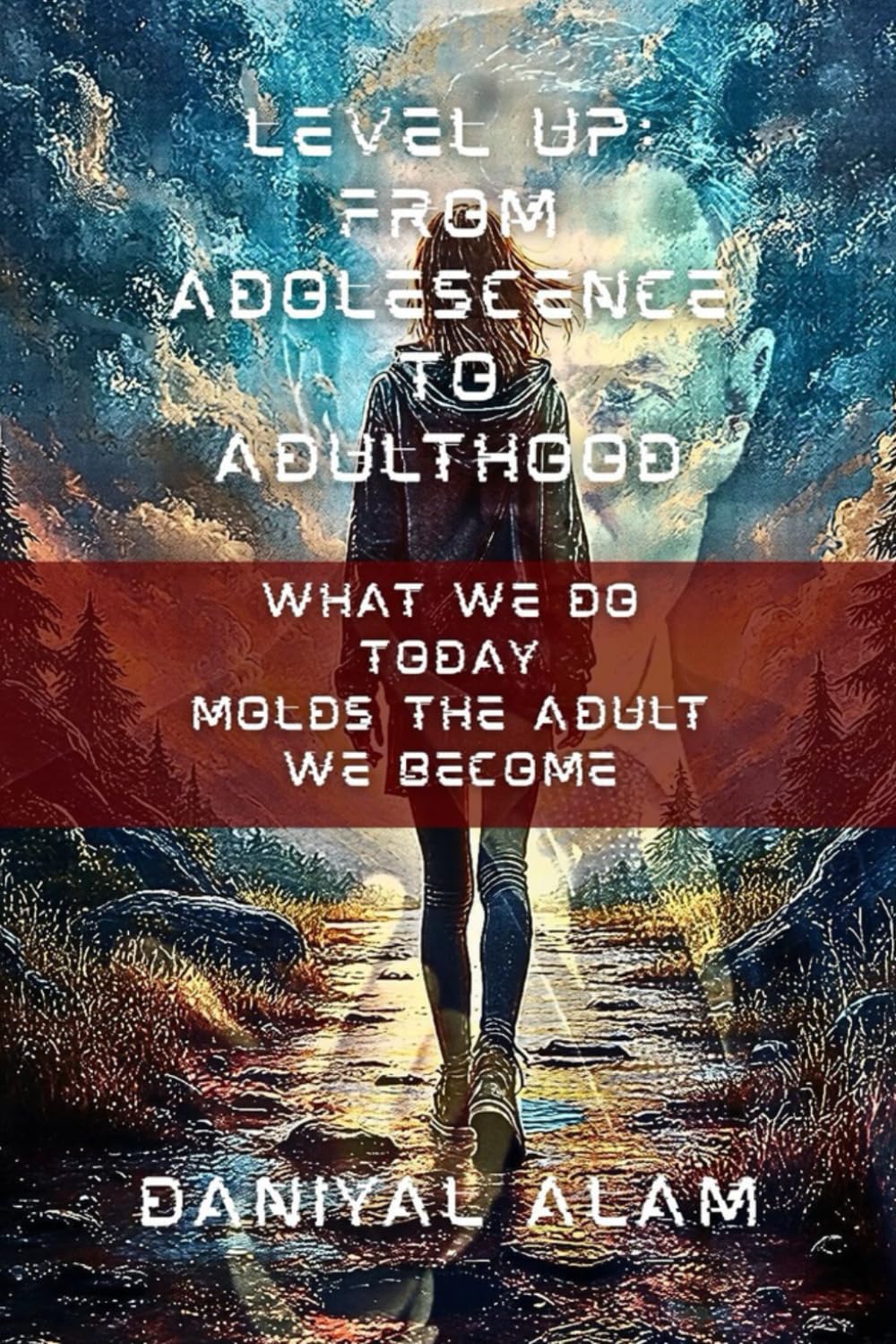 LEVEL UP: FROM ADOLESCENCE TO ADULTHOOD: WHAT YOU DO TODAY MOLDS THE ADULT YOU BECOME