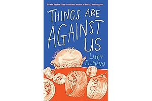 Things Are Against Us by Lucy Ellmann