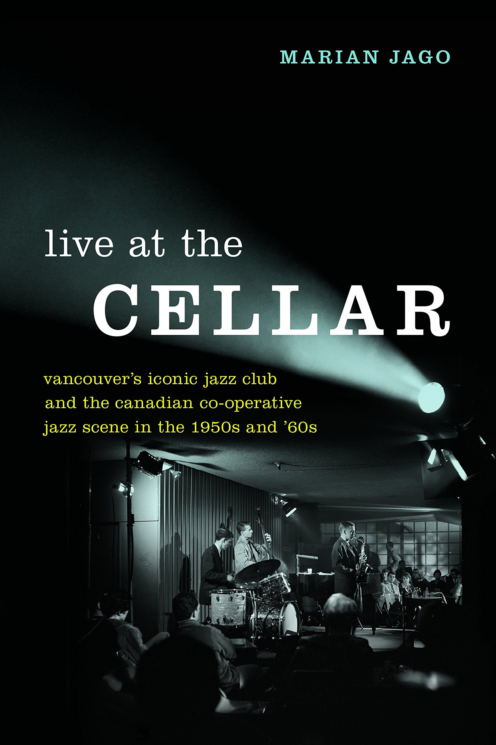 Live at The Cellar: Vancouver’s Iconic Jazz Club and the Canadian Co-operative Jazz Scene in the 1950s and ‘60s