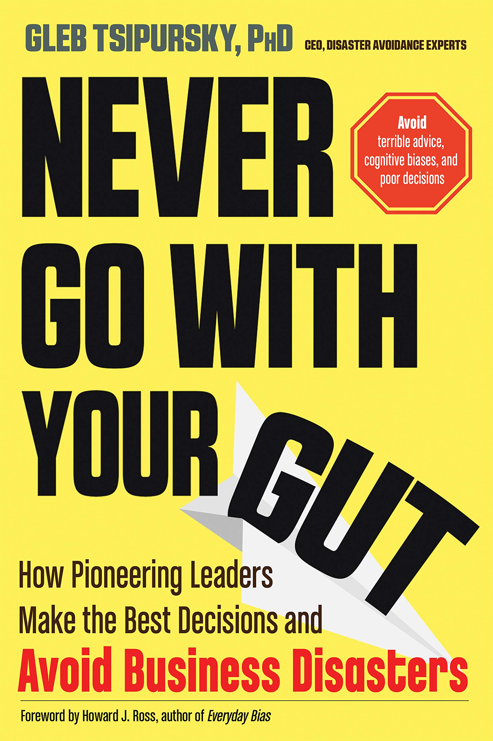 Never Go with Your Gut: How Pioneering Leaders Make the Best Decisions and Avoid Business Disasters (Avoid Terrible Advice, Cognitive Biases, and Poor Decisions)