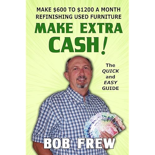 Make Extra Cash!: Make $600 to $1200 a Month Re-finishing Used Furniture