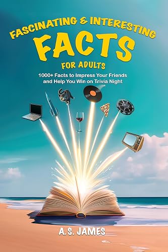 Fascinating and Interesting Facts for Adults: 1000+ Facts to Impress Your Friends and Help You Win on Trivia Night