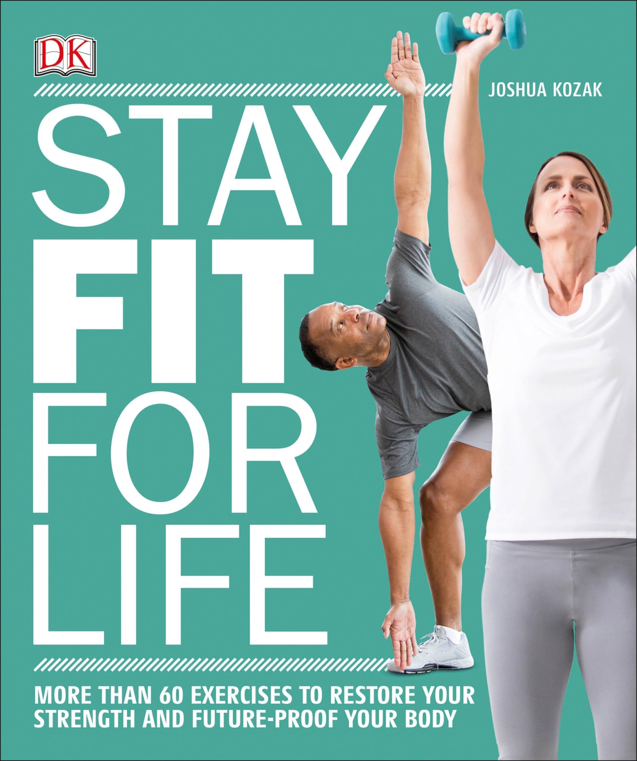 Stay Fit for Life: More Than 60 Exercises to Restore Your Strength and Future-Proof Your Body