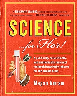 Science...For Her!: A politically, scientifically, and anatomically incorrect textbook beautifully tailored for the female brain