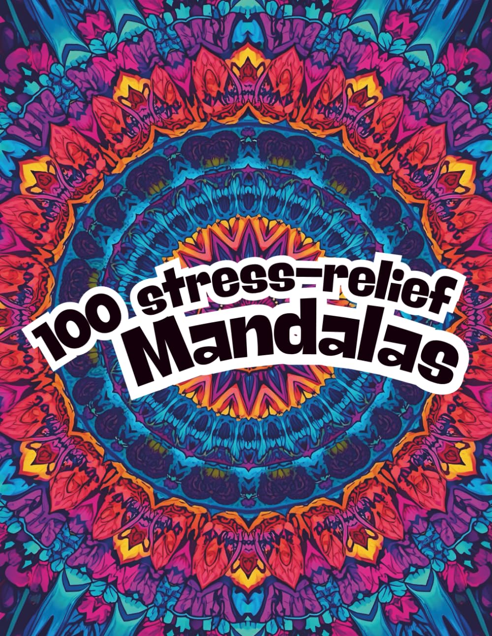 100 stress-relief Mandalas: An Adult Coloring Book for Mindfulness, Relaxation, and Creative Expression