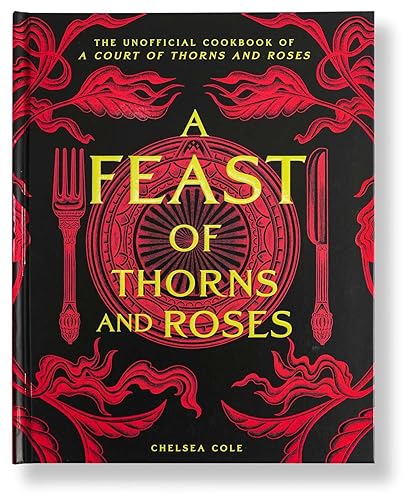 A Feast of Thorns and Roses: The Unofficial Cookbook of A Court of Thorns and Roses - Hardcover