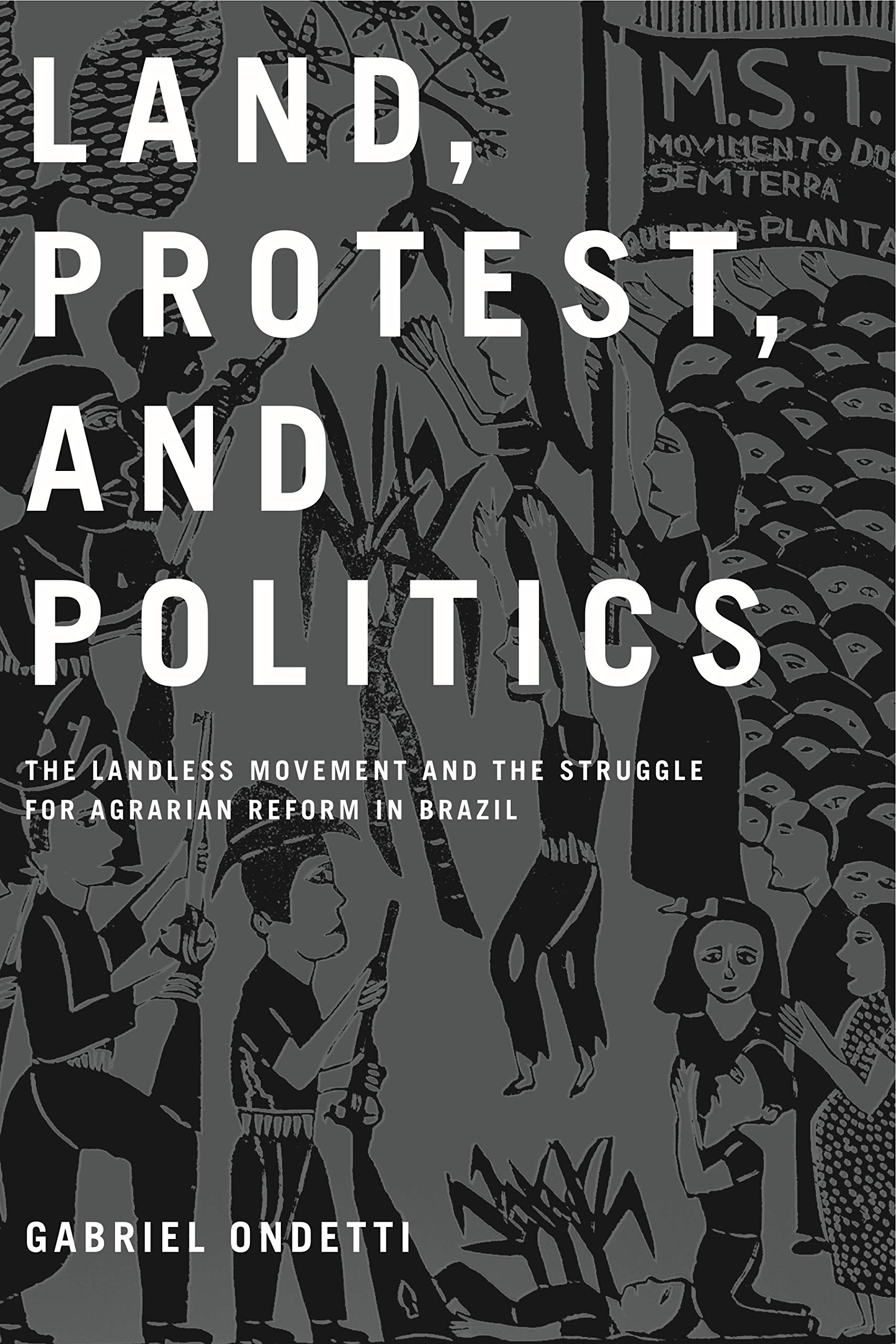 Land, Protest, and Politics: The Landless Movement and the Struggle for Agrarian Reform in Brazil
